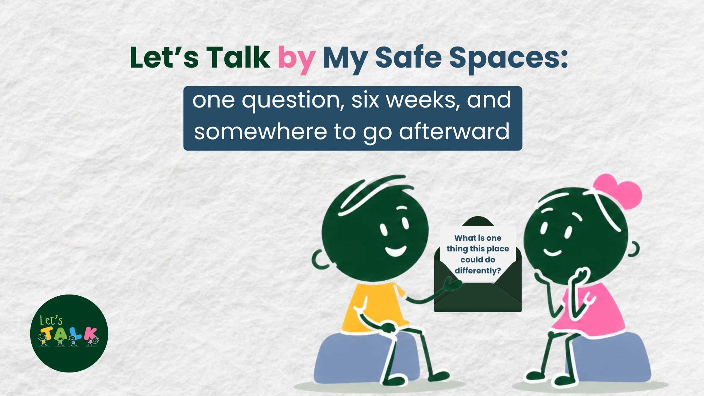 Let's Talk by My Safe Spaces: one question, six weeks, and somewhere to go afterward